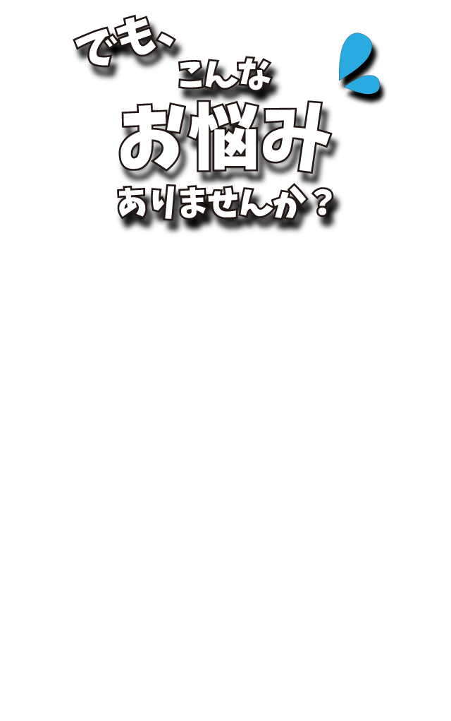 でもこんなお悩みありませんか？
